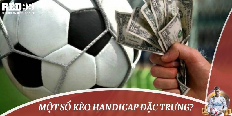 một số kèo handicap đặc trưng