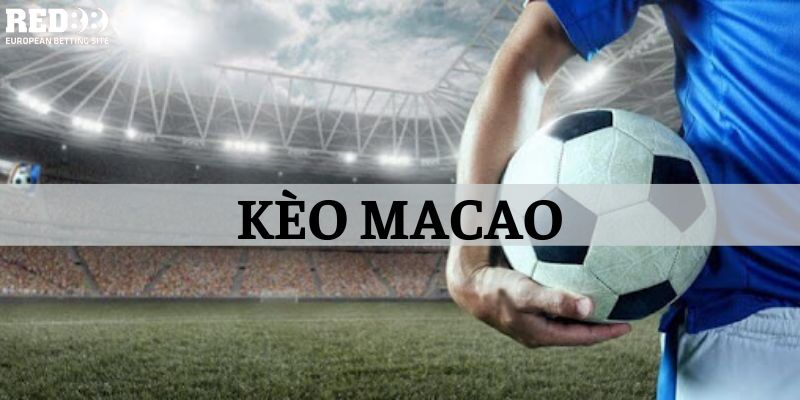 Những thể loại kèo macao nổi bật hiện nay